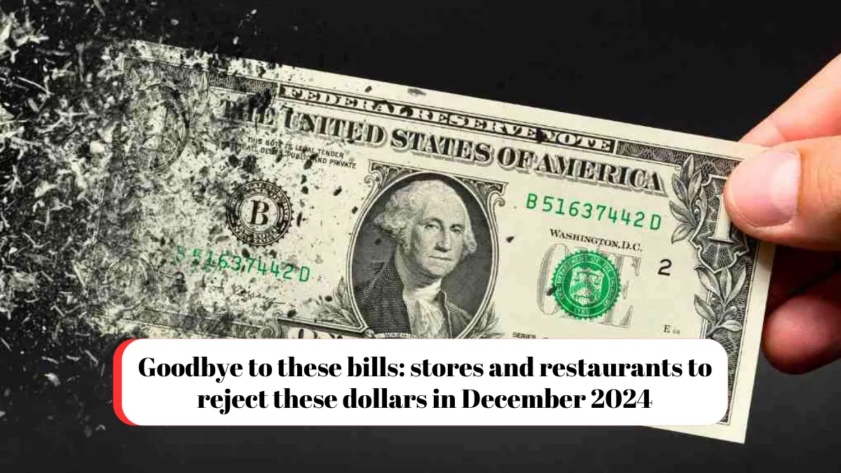 Goodbye to these bills: stores and restaurants to reject these dollars in December 2024