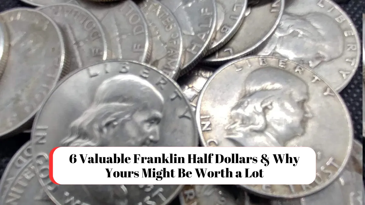 6 Valuable Franklin Half Dollars & Why Yours Might Be Worth a Lot